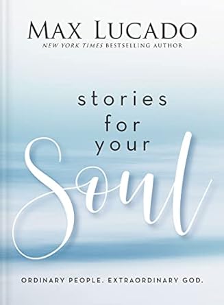 Stories for Your Soul by Max Lucado