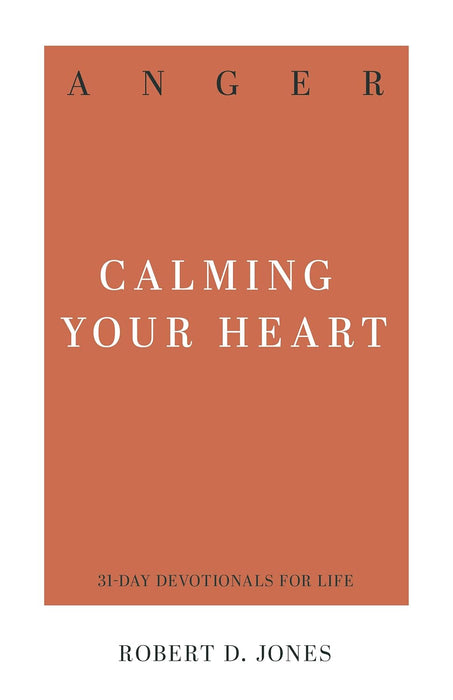 Anger: Calming Your Heart 31-Day Devotional