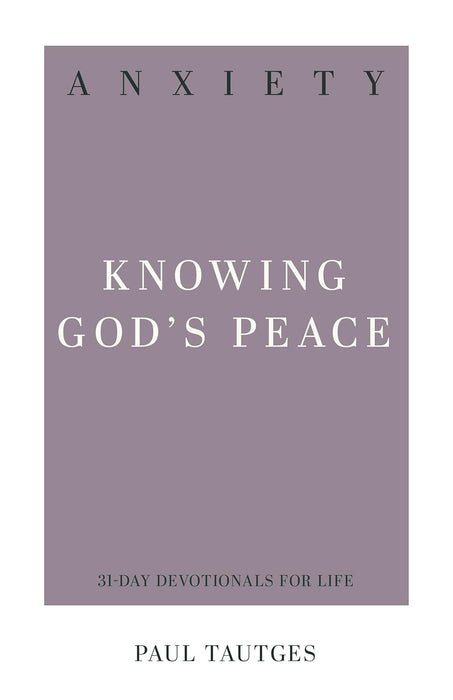 Anxiety: Knowing God's Peace - 31-Day Devotional by Paul Tautges