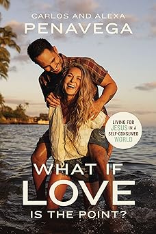 What If Love Is the Point? - CARLOS & ALEXA PENAVEGA