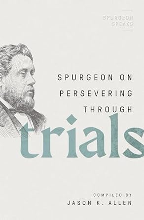 SPURGEON ON PERSEVERING THROUGH TRIALS - JASON K. ALLEN