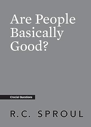 Are People Basically Good? - Sproul