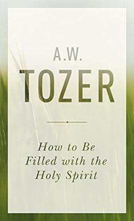 How to Be Filled With The Holy Spirit - A W Tozer