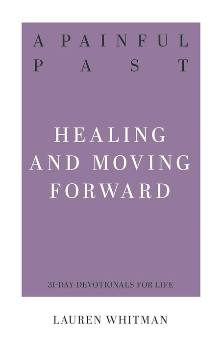 A PAINFUL PAST: HEALING AND MOVING FORWARD: 31-DAY DEVOTIONALS FOR LIFE - LAUREN WHITMAN