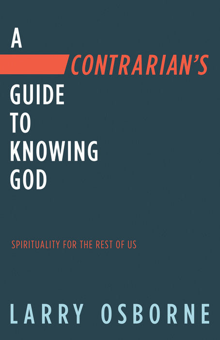 A Contrarian's Guide to Knowing God - Larry Osborne