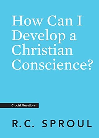 How Can I Develop a Christian Conscience? - Sproul
