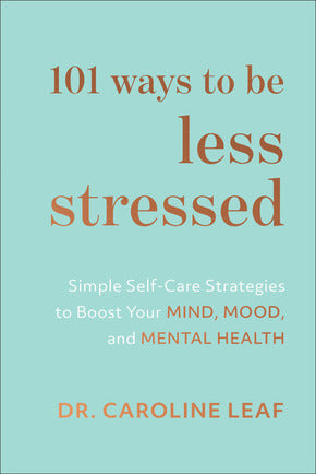 101 WAYS TO BE LESS STRESSED - DR CAROLINE LEAF