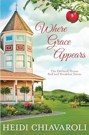 WHERE GRACE APPEARS (THE ORCHARD HOUSE BED & BREAKFAST SERIES #1) - HEIDI CHIAVAROLI