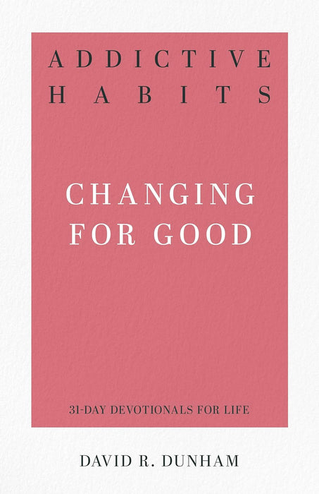 Addictive Habits: Changing for Good 31-Day Devotional