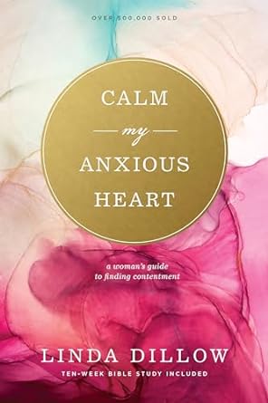 Calm My Anxious Heart - Linda Dillow