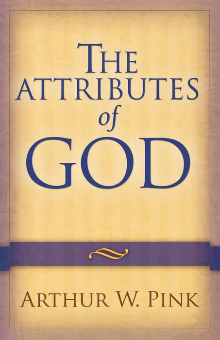 THE ATTRIBUTES OF GOD - A W PINK