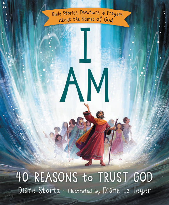 I Am: 40 Reasons to Trust God Bible Stories, Devotions, and Prayers About the Names of God (hardcover) by Diane Stortz