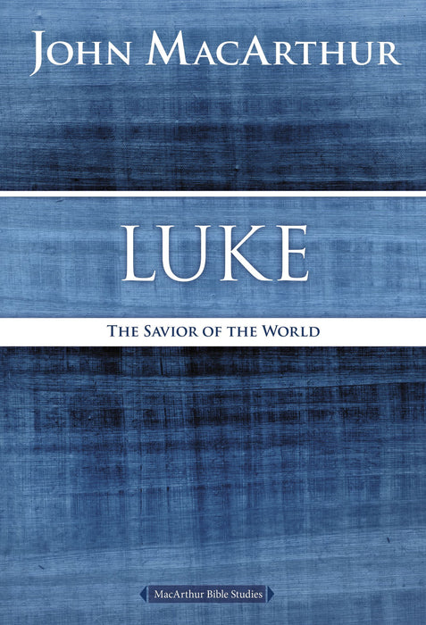 Luke: The Savior of the World by John MacArthur (MacArthur Bible Studies)