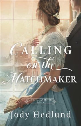 Calling on the Matchmaker (A Shanahan Match) by Jody Hedlund