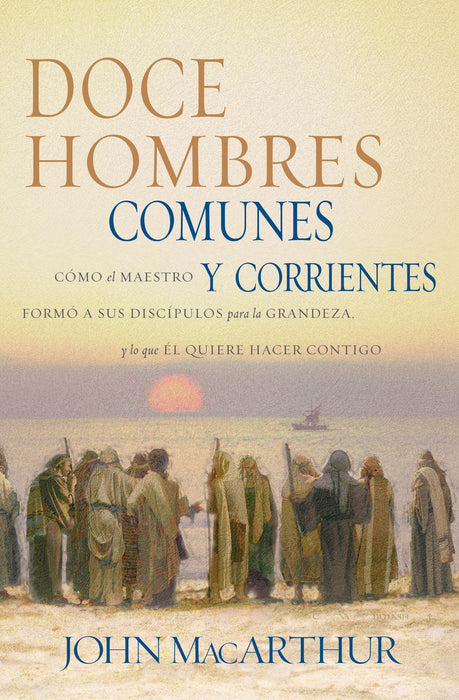 Doce Hombres Comunes Y Corrientes por John MacArthur