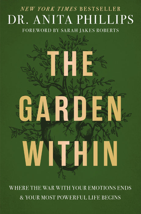 The Garden Within: Where the War with Your Emotions Ends and Your Most Powerful Life Begins (hardcover) by Anita Phillips