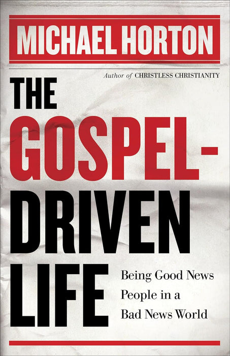 The Gospel-Driven Life - Michael Horton