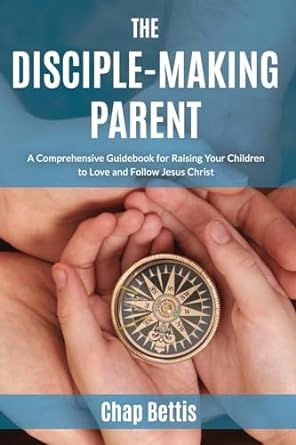 THE DISCIPLE-MAKING PARENT- BETTIS