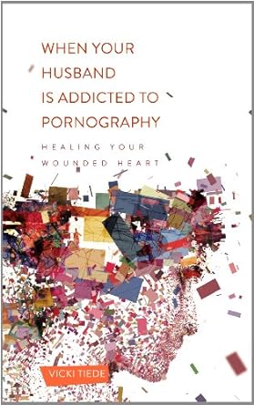 When Your Husband is Addicted to Pornography - Vicki Tiede