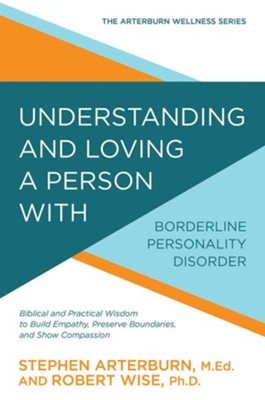 Understanding and Loving a Person with Borderline Personality Disorder by Stephen Arterburn & Robert Wise