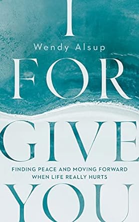I FORGIVE YOU - WENDY ALSUP - Morning Star Christian Bookstores