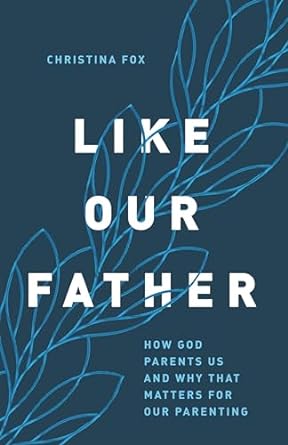 Like Our Father - Christina Fox - Morning Star Christian Bookstores