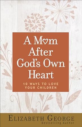 A Mom After God's Own Heart, Elizabeth George