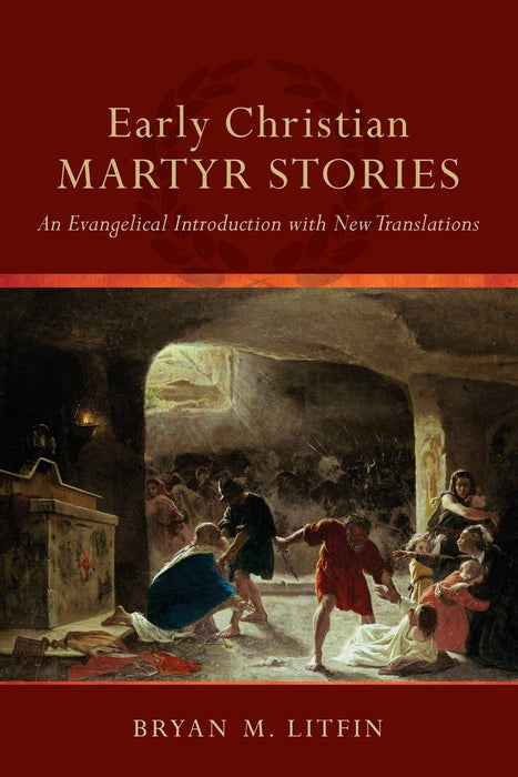 Early Christian Martyr Stories - Bryan M Liftin
