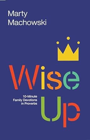 Wise Up: Ten-Minute Family Devotions in Proverbs,