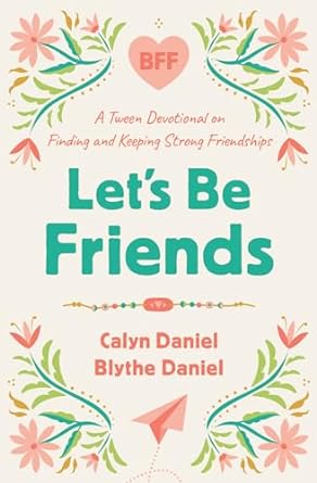 Let's Be Friends: A Tween Devotional on Finding and - Morning Star Christian Bookstores