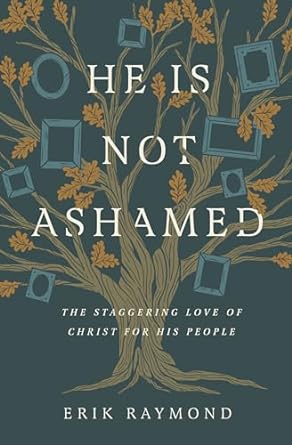 HE IS NOT ASHAMED - ERIK RAYMOND