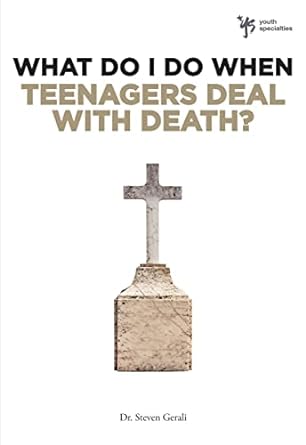 WHAT DO I DO WHEN TEENAGERS DEAL WITH DEATH