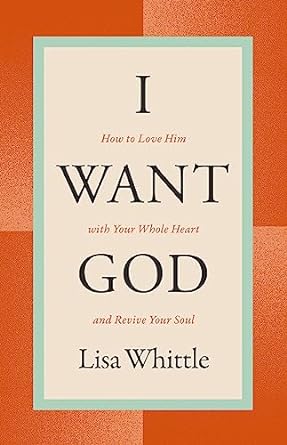 I Want God-How to Love Him With Your Whole Heart- Lisa Whittle - Morning Star Christian Bookstores
