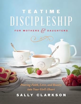 Teatime Discipleship for Mothers and Daughters: - Morning Star Christian Bookstores