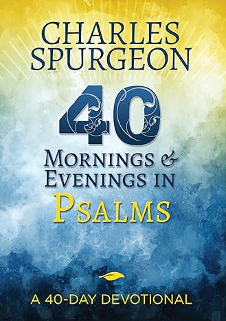 40 MORNING/EVENING DEVOS IN PSALMS  SPURGEON