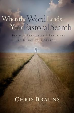 WHEN THE WORD LEADS YOUR PASTORAL SEARCH - CHRIS BRAUNS - Morning Star Christian Bookstores