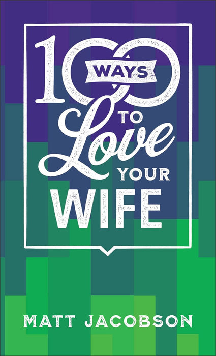 100 Ways to Love Your Wife MMP - Matt Jacobson