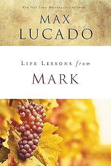 LIFE LESSONS FROM MARK - MAX LUCADO - Morning Star Christian Bookstores