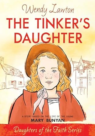 The Tinker's Daughter: Daughters of the Faith - Mary Bunyan - Wendy Lawton - Morning Star Christian Bookstores