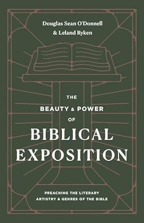 THE BEAUTY AND POWER OF BIBLICAL EXPOSITION - - DOUGLAS SEAN O'DONNELL