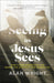 Seeing as Jesus Sees: How a New Perspective Can - Morning Star Christian Bookstores