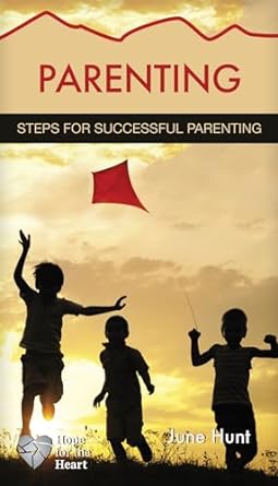 Hope for the Heart: Parenting - June Hunt - Morning Star Christian Bookstores