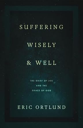 SUFFERING WISELY AND WELL - ERIC ORTLUND