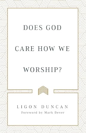 DOES GOD CARE HOW WE WORSHIP? - LIGON DUNCAN - Morning Star Christian Bookstores