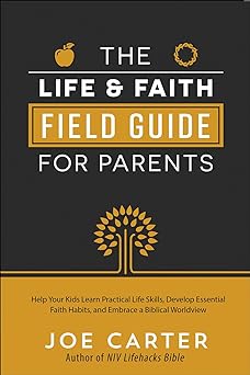 The Life and Faith Field Guide for Parents, Joe Carter - Morning Star Christian Bookstores