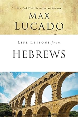 LIFE LESSONS FROM HEBREWS - LUCADO