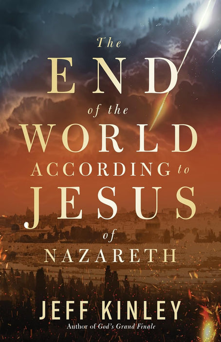 The End of the World According to Jesus of Nazareth - Jeff Kinley