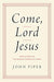 Come, Lord Jesus - John Piper - Morning Star Christian Bookstores
