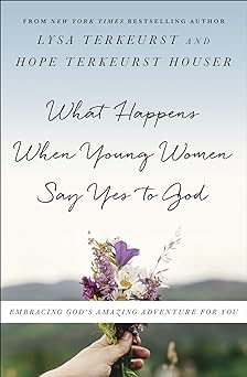 WHAT HAPPENS WHEN YOUNG WOMEN SAY YES TO GOD - LYSA TERKEURST - Morning Star Christian Bookstores
