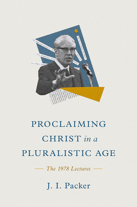 Proclaiming Christ in a Pluralistic Age: The 1978 Lectures by J.I. Packer